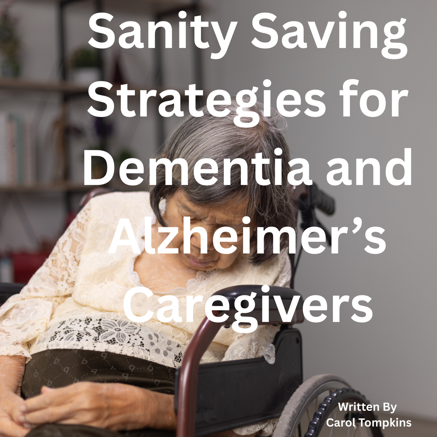 Sanity Saving Strategies for Dementia and Alzheimer’s Caregivers
