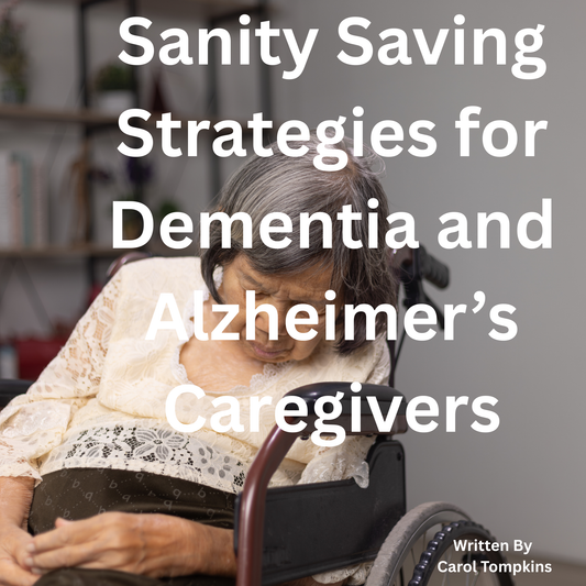 Sanity Saving Strategies for Dementia and Alzheimer’s Caregivers