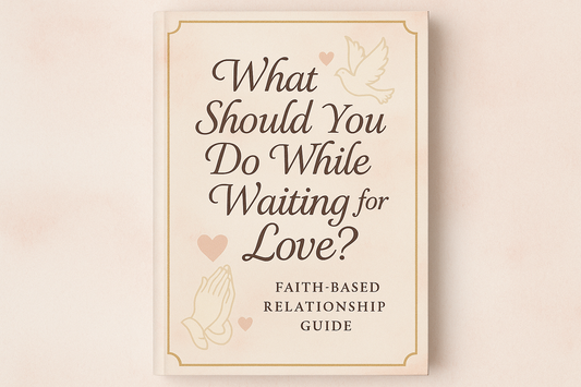 What Should You Do While Waiting for Love? - Faith-Based Relationship Guide